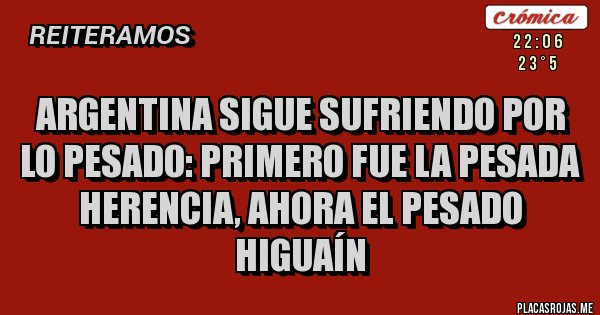 Placas Rojas - Argentina sigue sufriendo por lo pesado: primero fue la pesada herencia, ahora el pesado Higuaín