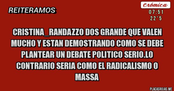 Placas Rojas - CRISTINA_RANDAZZO dos grande que valen mucho y estan demostrando como se debe plantear un debate politico serio.LO CONTRARIO SERIA COMO EL RADICALISMO O MASSA 