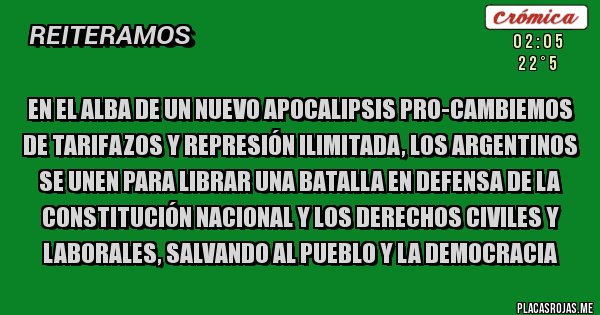 Placas Rojas - En el alba de un nuevo apocalipsis Pro-Cambiemos de tarifazos y represión ilimitada, los argentinos se unen para librar una batalla en defensa de la Constitución Nacional y los derechos civiles y laborales, salvando al pueblo y la democracia 