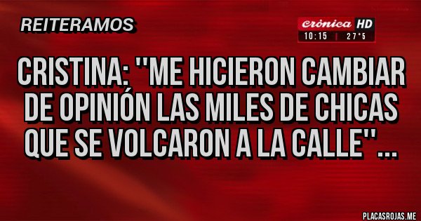 Placas Rojas - Cristina: ''Me hicieron cambiar de opinión las miles de chicas que se volcaron a la calle''...