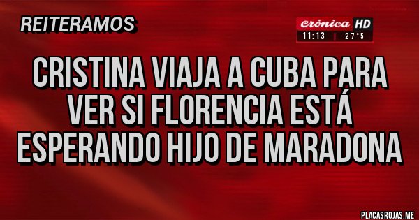 Placas Rojas - CRISTINA VIAJA A CUBA PARA VER SI FLORENCIA ESTÁ ESPERANDO HIJO DE MARADONA