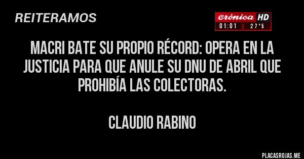 Placas Rojas - Macri bate su propio récord: opera en la justicia para que anule su Dnu de abril que prohibía las colectoras.

Claudio rabino