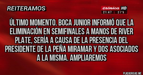 Placas Rojas - ÚLTIMO MOMENTO. BOCA JUNIOR INFORMÓ QUE LA ELIMINACIÓN EN SEMIFINALES A MANOS DE RIVER PLATE, SERÍA A CAUSA DE LA PRESENCIA DEL PRESIDENTE DE LA PEÑA MIRAMAR Y DOS ASOCIADOS A LA MISMA. AMPLIAREMOS 