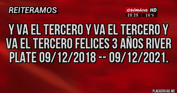 Placas Rojas - Y VA EL TERCERO Y VA EL TERCERO Y VA EL TERCERO FELICES 3 AÑOS RIVER PLATE 09/12/2018 -- 09/12/2021.
