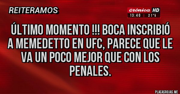 Placas Rojas - Último momento !!! Boca inscribió a Memedetto en UFC, parece que le va un poco mejor que con los penales.