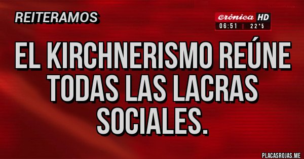 Placas Rojas - El KIRCHNERISMO reúne todas las lacras sociales.