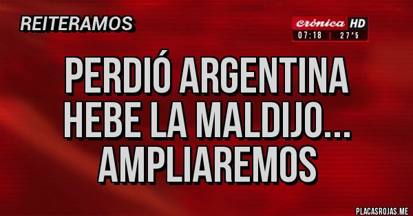 Placas Rojas - Perdió Argentina
Hebe la maldijo... ampliaremos Placas Rojas - Perdió Argentina
Hebe la maldijo... ampliaremos
