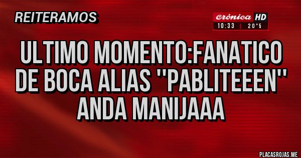 Placas Rojas - ULTIMO MOMENTO:Fanatico de boca alias ''Pabliteeen'' Anda manijaaa