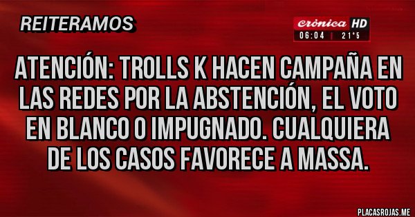 Placas Rojas - ATENCIÓN: TROLLS K HACEN CAMPAÑA EN LAS REDES POR LA ABSTENCIÓN, EL VOTO EN BLANCO O IMPUGNADO. CUALQUIERA DE LOS CASOS FAVORECE A MASSA.