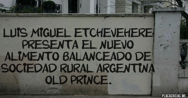 Placas Rojas - Luis Miguel Etchevehere presenta el nuevo alimento balanceado de sociedad rural Argentina
Old Prince. 