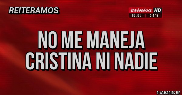 Placas Rojas - no me maneja Cristina ni nadie