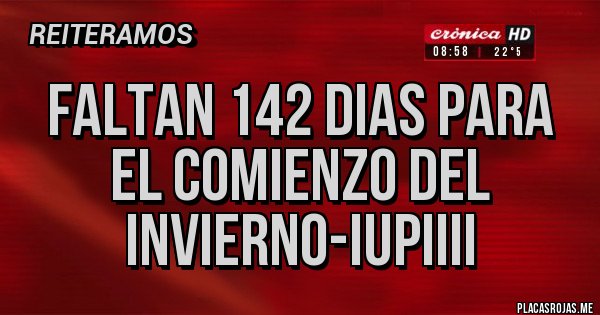 Placas Rojas - FALTAN 142 DIAS PARA EL COMIENZO DEL INVIERNO-IUPIIII