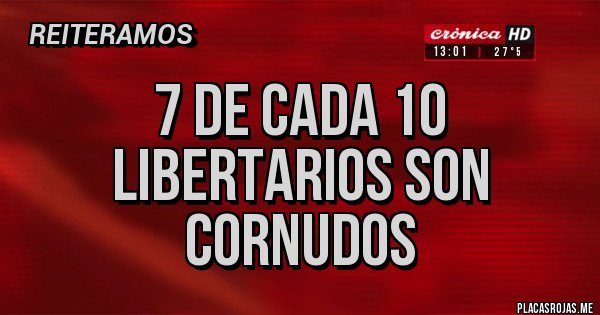 Placas Rojas - 7 DE CADA 10 LIBERTARIOS SON CORNUDOS