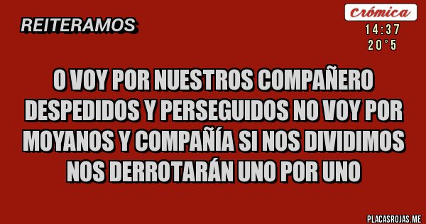 Placas Rojas - o voy por nuestros compañero despedidos y perseguidos no voy por Moyanos y compañía si nos dividimos nos derrotarán uno por uno