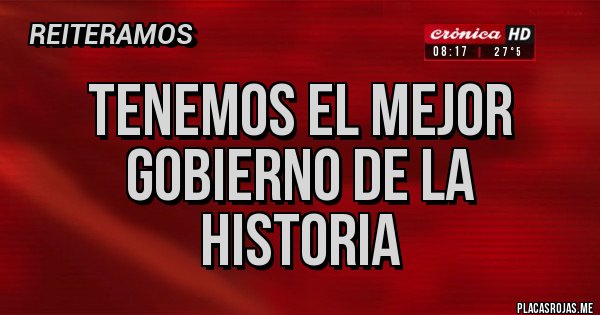 Placas Rojas - Tenemos el mejor gobierno de la historia 