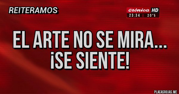 Placas Rojas - EL ARTE NO SE MIRA... ¡SE siente!