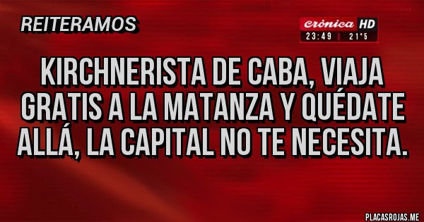 Placas Rojas - Kirchnerista de caba, viaja gratis a la matanza y quédate allá, la capital no te necesita.