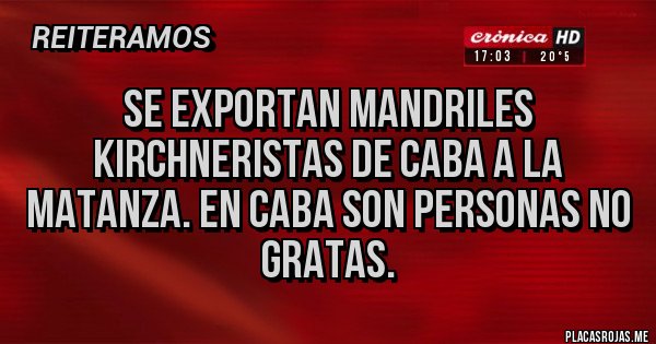 Placas Rojas - Se exportan mandriles kirchneristas de caba a la matanza. En caba son personas no gratas.