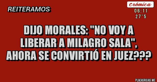 Placas Rojas - DIJO MORALES: ''NO VOY A LIBERAR A MILAGRO SALA'', AHORA SE CONVIRTIÓ EN JUEZ???