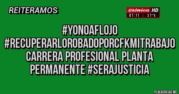 Placas Rojas - #YoNoAflojo #RecuperarLoRobadoPorCFKMiTrabajo Carrera Profesional Planta Permanente #SeraJusticia