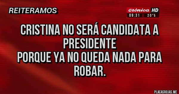Placas Rojas - Cristina no será candidata a presidente
Porque ya no queda nada para robar. Placas Rojas - Cristina no será candidata a presidente
Porque ya no queda nada para robar.