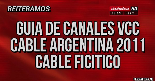 Placas Rojas - guia de canales vcc cable argentina 2011 cable ficitico