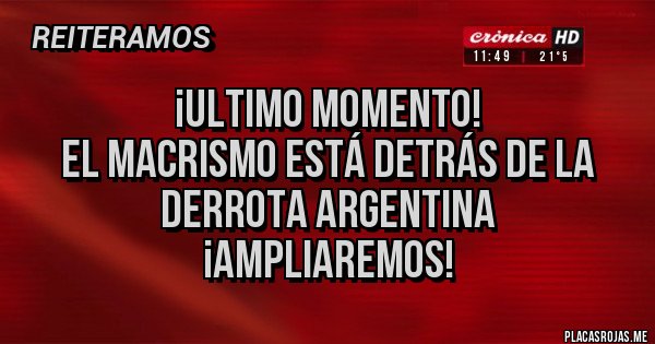 Placas Rojas - ¡Ultimo Momento!
EL Macrismo está detrás de la derrota Argentina
¡AMPLIAREMOS!