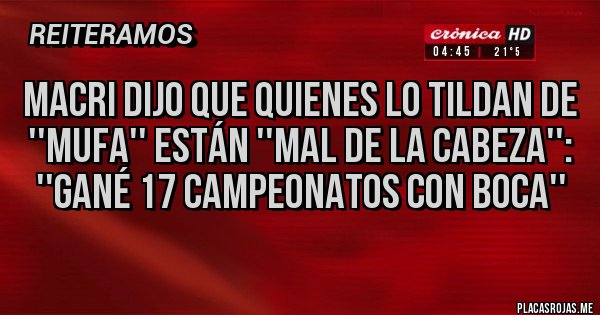 Placas Rojas - Macri dijo que quienes lo tildan de ''mufa'' están ''mal de la cabeza'': ''Gané 17 campeonatos con Boca''