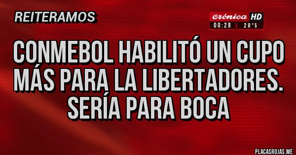 Placas Rojas - CONMEBOL HABILITÓ UN CUPO MÁS PARA LA LIBERTADORES. SERÍA PARA BOCA