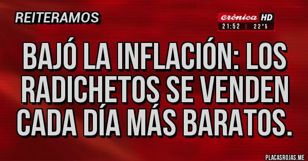 Placas Rojas - Bajó la inflación: los radichetos se venden cada día más baratos. Placas Rojas - Bajó la inflación: los radichetos se venden cada día más baratos.