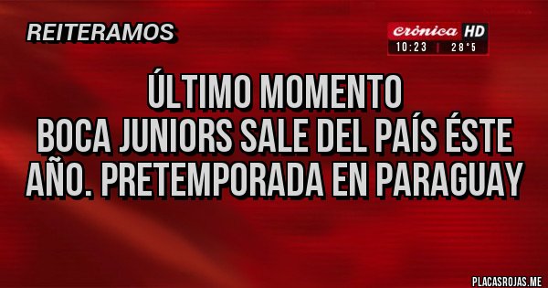Placas Rojas - ÚLTIMO MOMENTO
Boca Juniors sale del país éste año. Pretemporada en Paraguay 