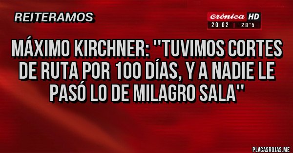 Placas Rojas - Máximo Kirchner: ''Tuvimos cortes de ruta por 100 días, y a nadie le pasó lo de Milagro Sala''
