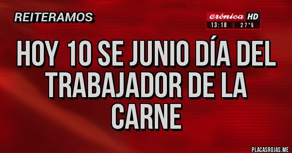Placas Rojas - Hoy 10 se junio día del trabajador de la carne Placas Rojas - Hoy 10 se junio día del trabajador de la carne