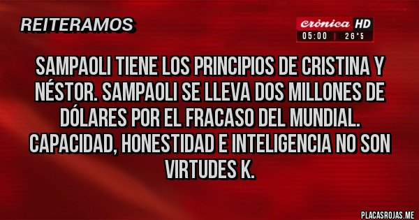 Placas Rojas - SAMPAOLI TIENE LOS PRINCIPIOS DE CRISTINA Y NÉSTOR. SAMPAOLI SE LLEVA DOS MILLONES DE DÓLARES POR EL FRACASO DEL MUNDIAL. CAPACIDAD, HONESTIDAD E INTELIGENCIA NO SON VIRTUDES K.