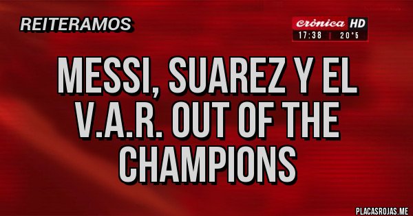 Placas Rojas - MESSI, SUAREZ Y EL V.A.R. OUT OF THE CHAMPIONS