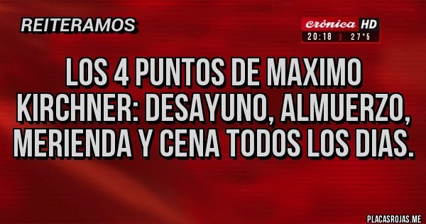 Placas Rojas - los 4 puntos de Maximo Kirchner: Desayuno, almuerzo, merienda y cena todos los dias.