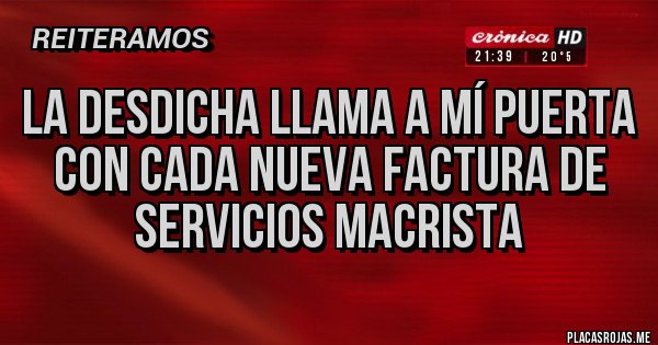 Placas Rojas - La desdicha llama a mí puerta con cada nueva factura de servicios macrista
