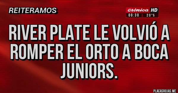 Placas Rojas - River plate le volvió a romper el orto a boca juniors.