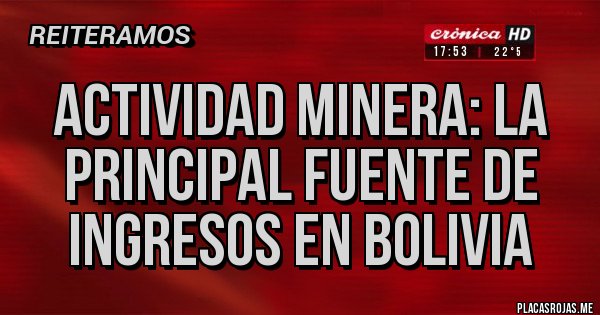 Placas Rojas - ACTIVIDAD MINERA: LA PRINCIPAL FUENTE DE INGRESOS EN BOLIVIA