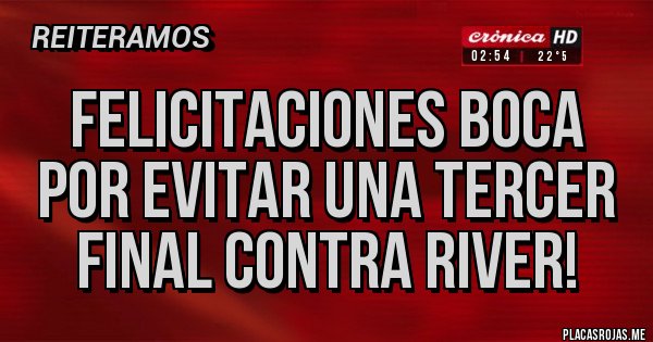 Placas Rojas - FELICITACIONES BOCA POR EVITAR UNA TERCER FINAL CONTRA RIVER! Placas Rojas - FELICITACIONES BOCA POR EVITAR UNA TERCER FINAL CONTRA RIVER!
