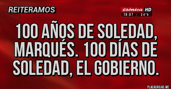 Placas Rojas - 100 años de soledad, Marqués. 100 días de soledad, El Gobierno.