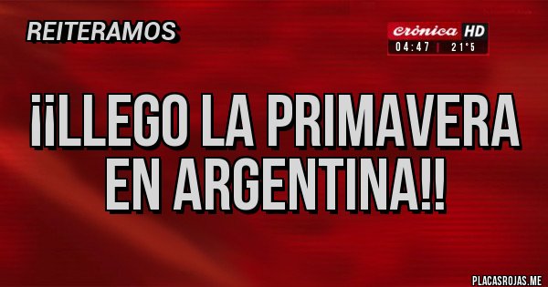 Placas Rojas - ¡¡LLEGO LA PRIMAVERA EN ARGENTINA!!