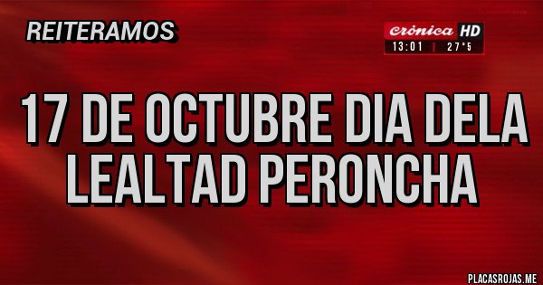 Placas Rojas - 17 DE OCTUBRE DIA DELA LEALTAD PERONCHA
