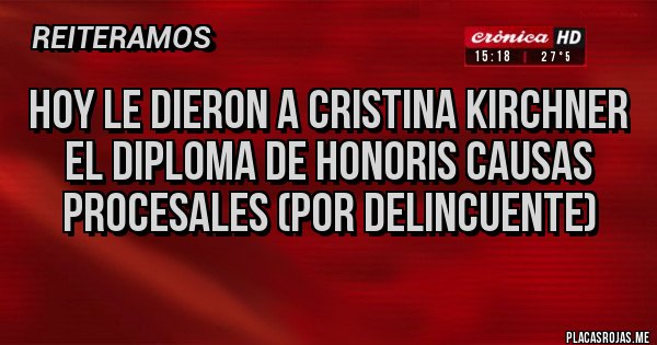 Placas Rojas - Hoy le dieron a Cristina kirchner el diploma de honoris causas procesales (por delincuente)