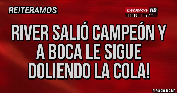 Placas Rojas - River salió campeón y a boca le sigue doliendo la cola!