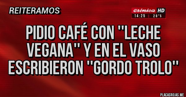 Placas Rojas - Pidio Café con ''Leche vegana'' y en el Vaso escribieron ''Gordo Tr0l0''