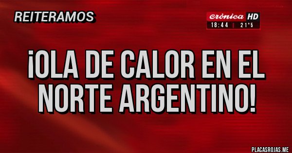 Placas Rojas - ¡Ola de calor en el norte argentino!