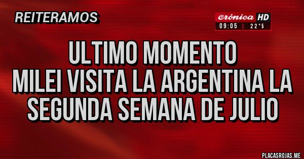 Placas Rojas - ULTIMO MOMENTO
MILEI VISITA LA ARGENTINA LA SEGUNDA SEMANA DE JULIO