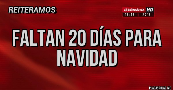 Placas Rojas - Faltan 20 días para navidad