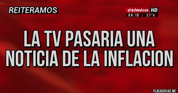 Placas Rojas - La TV pasaria una noticia de la inflacion
